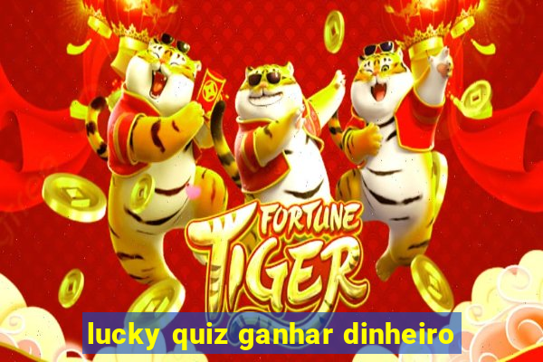 lucky quiz ganhar dinheiro